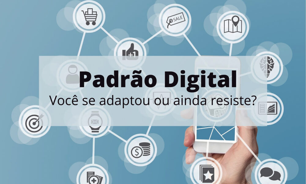 Padrão digital! Você se adaptou ou ainda resiste?